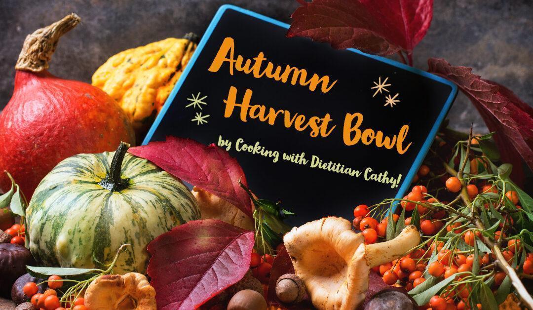 COOKING WITH DIETITIAN CATHY – Autumn Harvest Bowl
